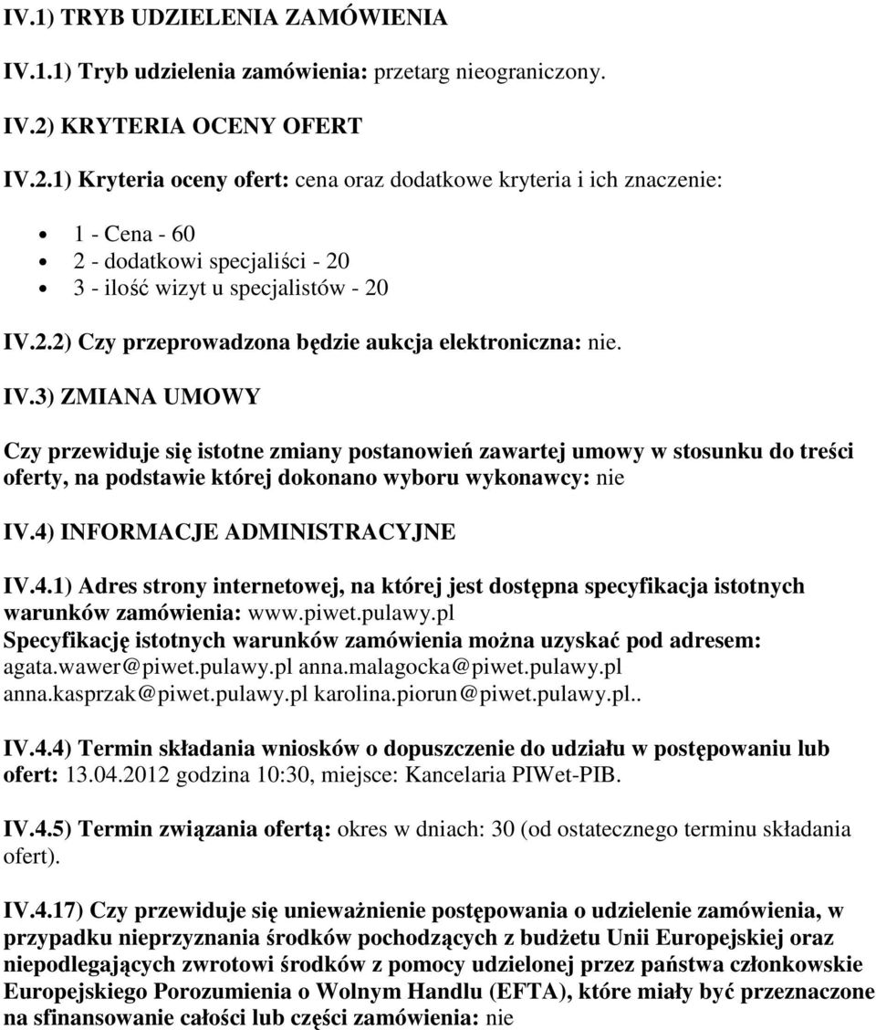 IV.3) ZMIANA UMOWY Czy przewiduje się istotne zmiany postanowień zawartej umowy w stosunku do treści oferty, na podstawie której dokonano wyboru wykonawcy: nie IV.4)