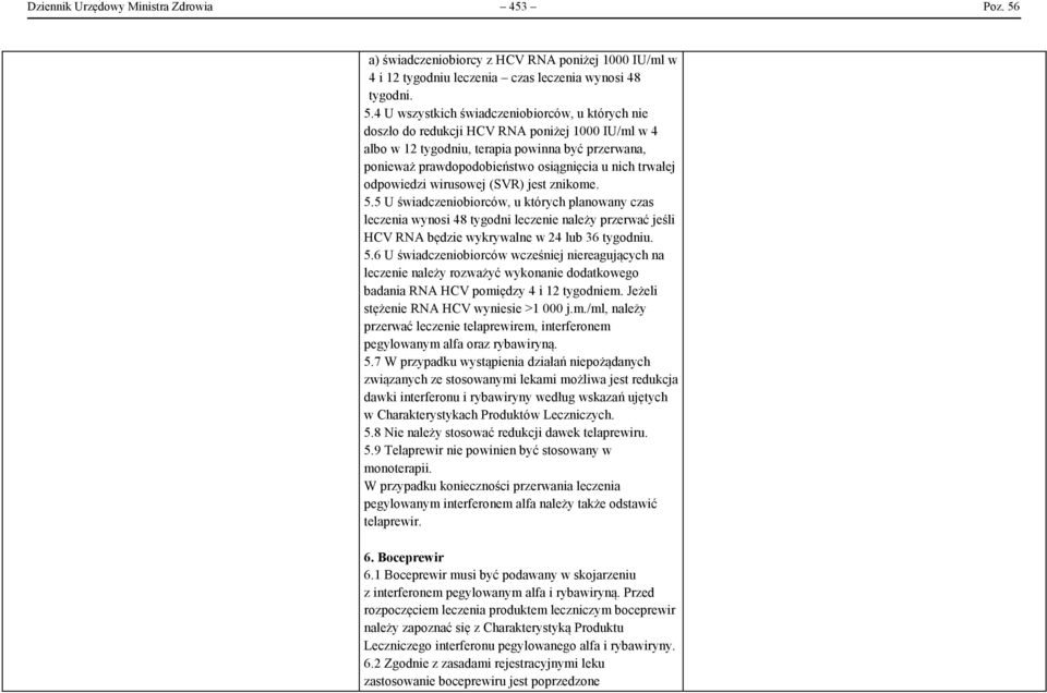 4 U wszystkich świadczeniobiorców, u których nie doszło do redukcji HCV RNA poniżej 1000 IU/ml w 4 albo w 12 tygodniu, terapia powinna być przerwana, ponieważ prawdopodobieństwo osiągnięcia u nich