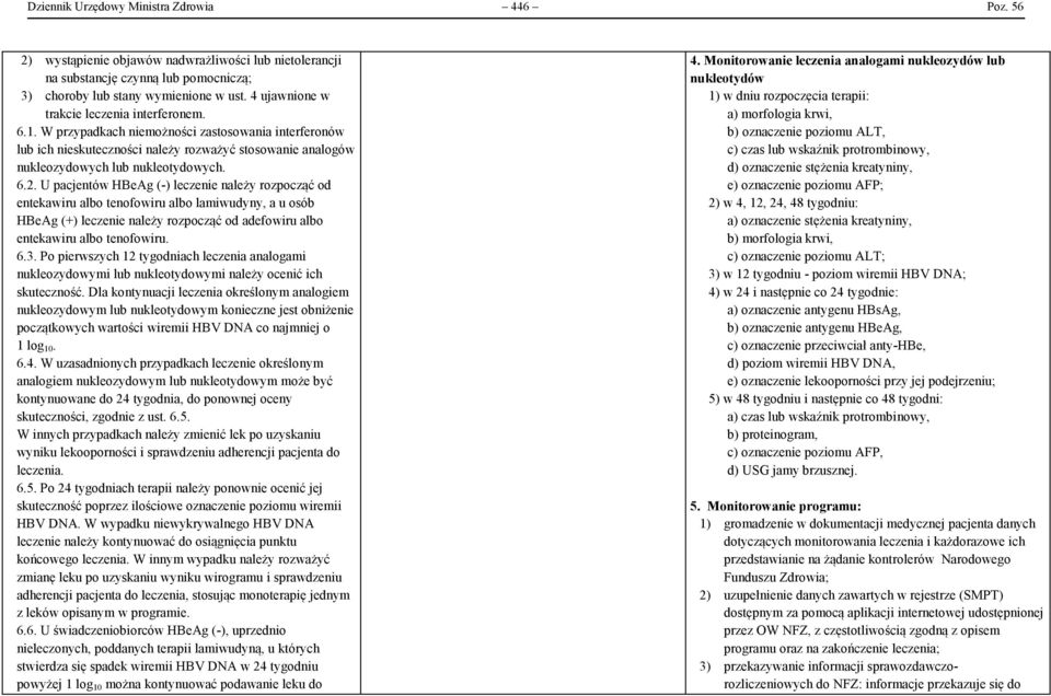 U pacjentów HBeAg (-) leczenie należy rozpocząć od entekawiru albo tenofowiru albo lamiwudyny, a u osób HBeAg (+) leczenie należy rozpocząć od adefowiru albo entekawiru albo tenofowiru. 6.3.