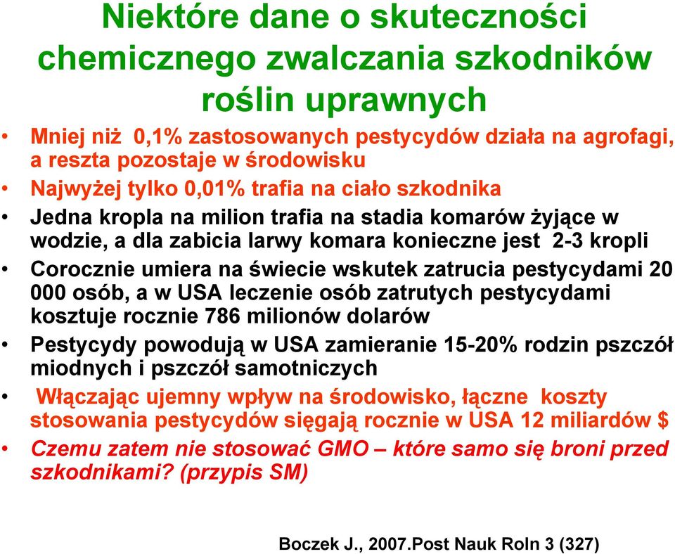 000 osób, a w USA leczenie osób zatrutych pestycydami kosztuje rocznie 786 milionów dolarów Pestycydy powodują w USA zamieranie 15-20% rodzin pszczół miodnych i pszczół samotniczych Włączając ujemny