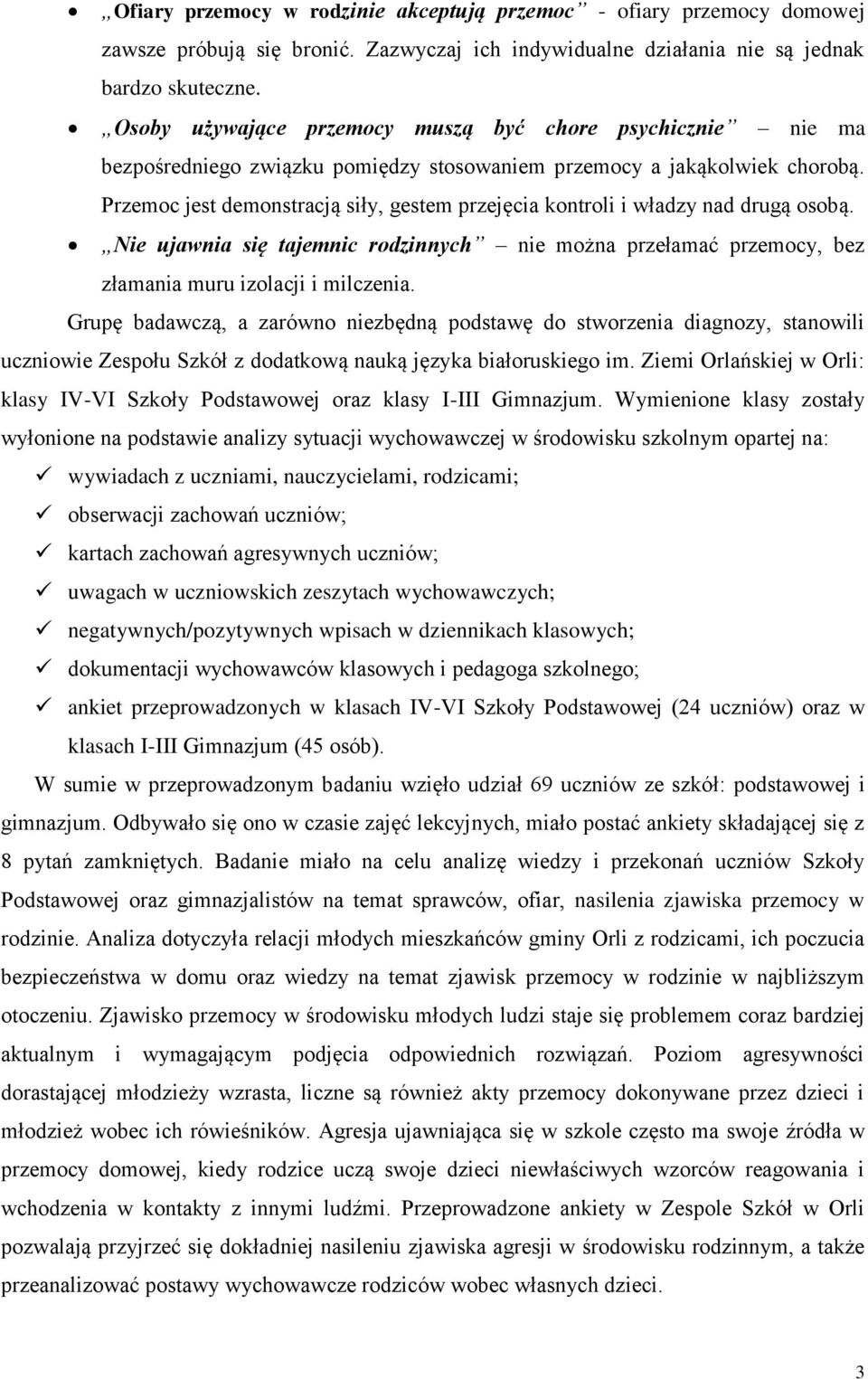 Przemoc jest demonstracją siły, gestem przejęcia kontroli i władzy nad drugą osobą. Nie ujawnia się tajemnic rodzinnych nie można przełamać przemocy, bez złamania muru izolacji i milczenia.