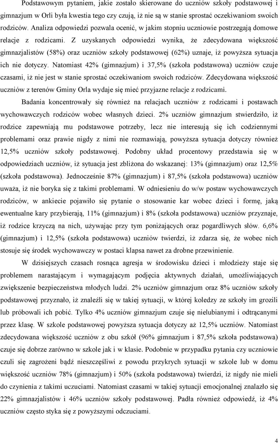 Z uzyskanych odpowiedzi wynika, że zdecydowana większość gimnazjalistów (58%) oraz uczniów szkoły podstawowej (62%) uznaje, iż powyższa sytuacja ich nie dotyczy.