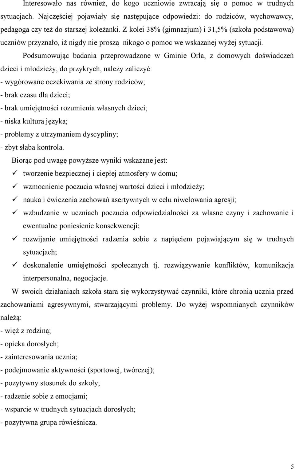 Z kolei 38% (gimnazjum) i 31,5% (szkoła podstawowa) uczniów przyznało, iż nigdy nie proszą nikogo o pomoc we wskazanej wyżej sytuacji.