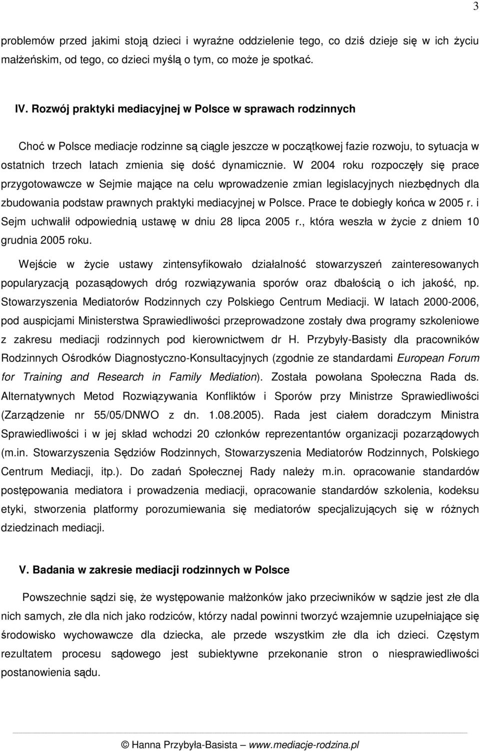 dynamicznie. W 2004 roku rozpoczęły się prace przygotowawcze w Sejmie mające na celu wprowadzenie zmian legislacyjnych niezbędnych dla zbudowania podstaw prawnych praktyki mediacyjnej w Polsce.