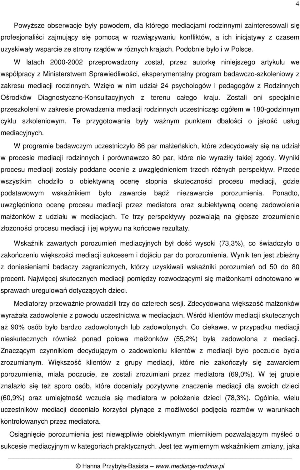 W latach 2000-2002 przeprowadzony został, przez autorkę niniejszego artykułu we współpracy z Ministerstwem Sprawiedliwości, eksperymentalny program badawczo-szkoleniowy z zakresu mediacji rodzinnych.