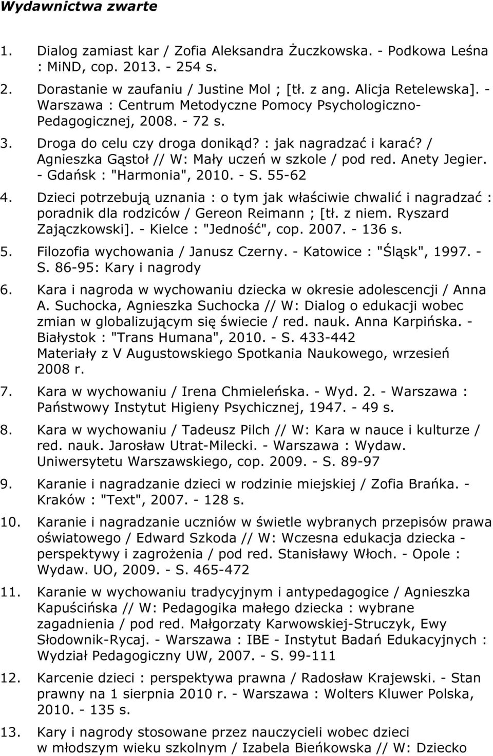 Anety Jegier. - Gdańsk : "Harmonia", 2010. - S. 55-62 4. Dzieci potrzebują uznania : o tym jak właściwie chwalić i nagradzać : poradnik dla rodziców / Gereon Reimann ; [tł. z niem.