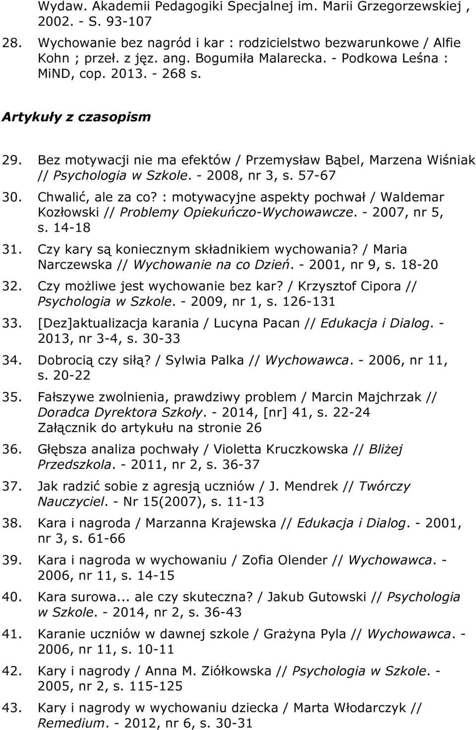 Chwalić, ale za co? : motywacyjne aspekty pochwał / Waldemar Kozłowski // Problemy Opiekuńczo-Wychowawcze. - 2007, nr 5, s. 14-18 31. Czy kary są koniecznym składnikiem wychowania?