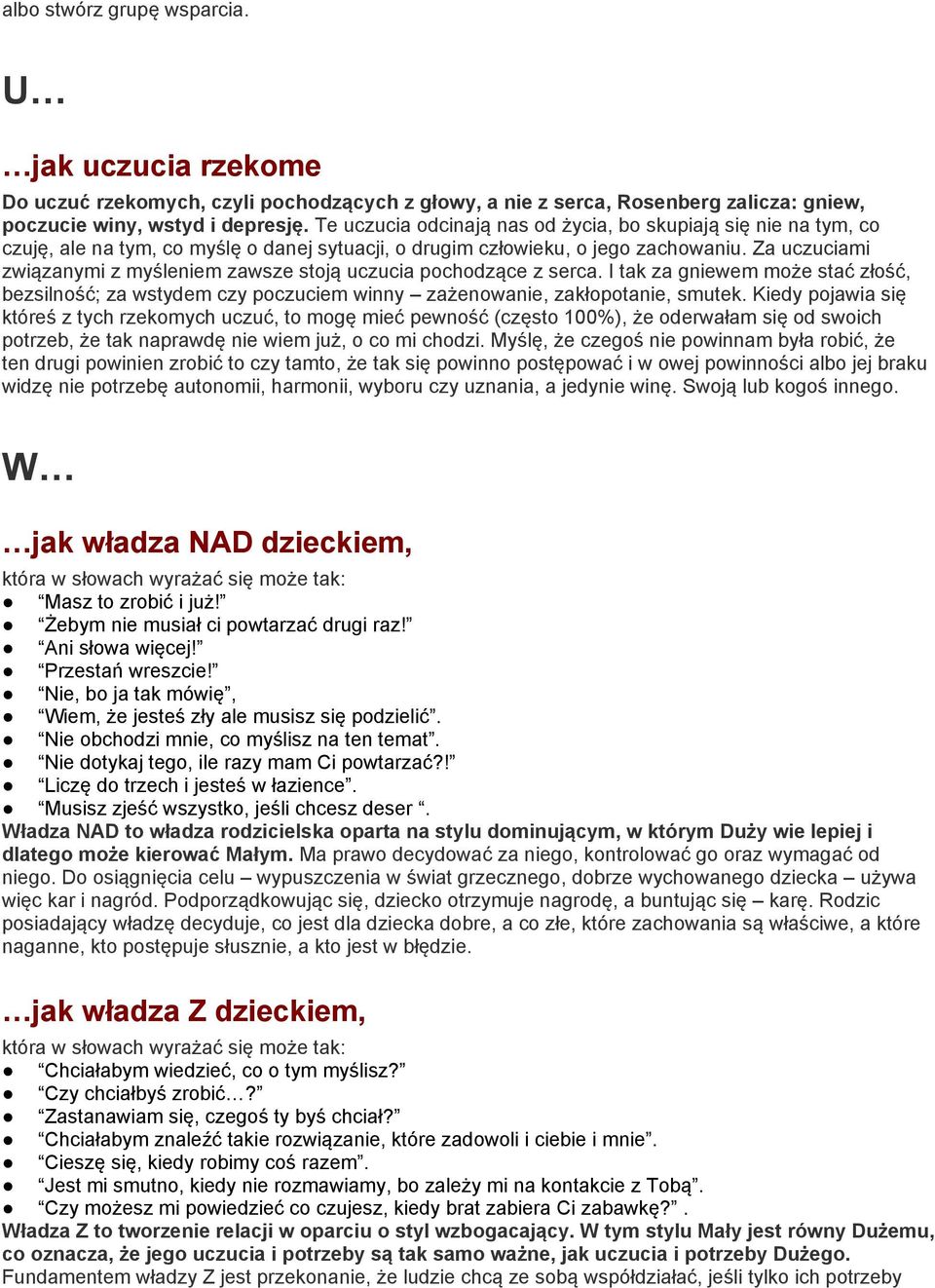 Za uczuciami związanymi z myśleniem zawsze stoją uczucia pochodzące z serca. I tak za gniewem może stać złość, bezsilność; za wstydem czy poczuciem winny zażenowanie, zakłopotanie, smutek.