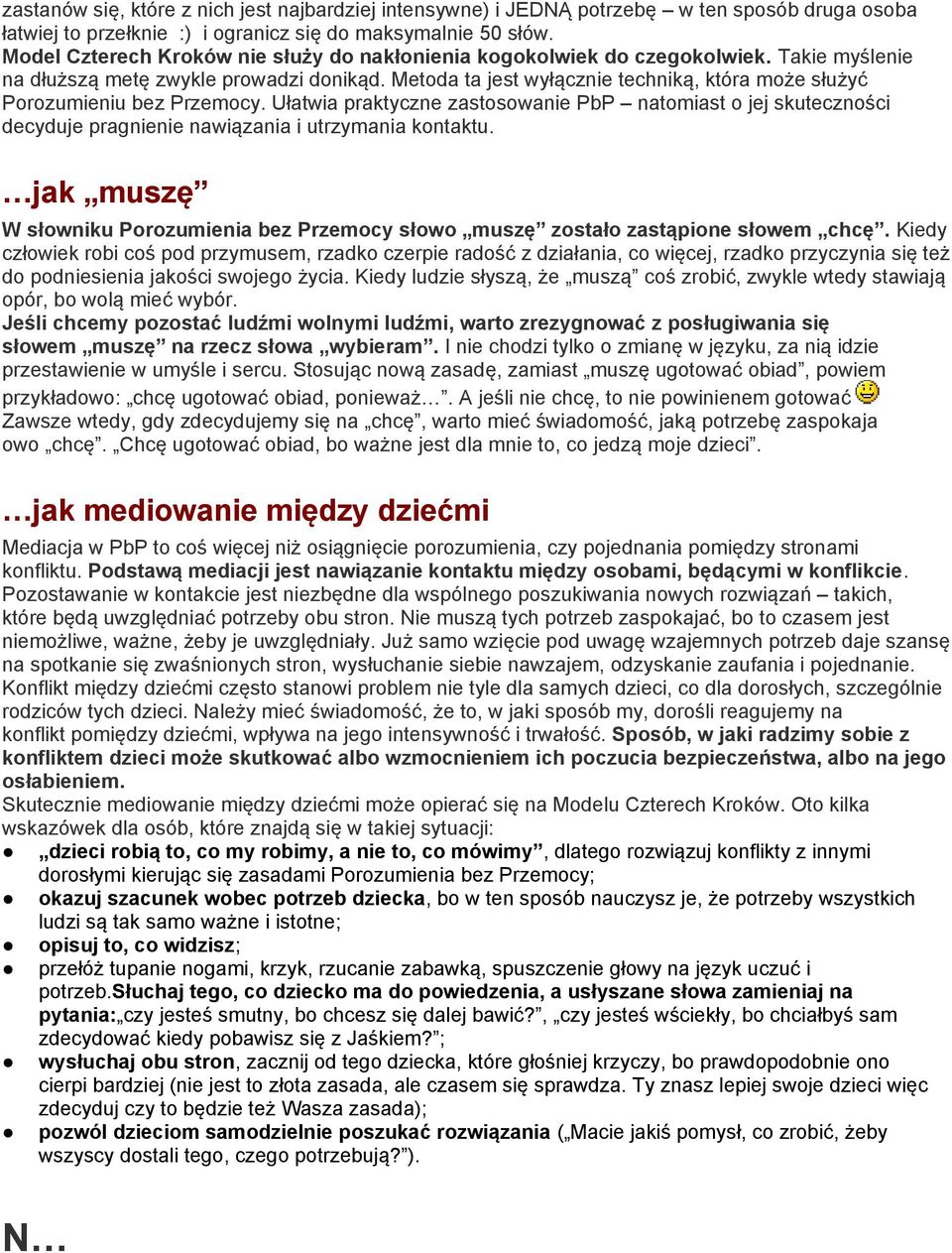 Metoda ta jest wyłącznie techniką, która może służyć Porozumieniu bez Przemocy. Ułatwia praktyczne zastosowanie PbP natomiast o jej skuteczności decyduje pragnienie nawiązania i utrzymania kontaktu.