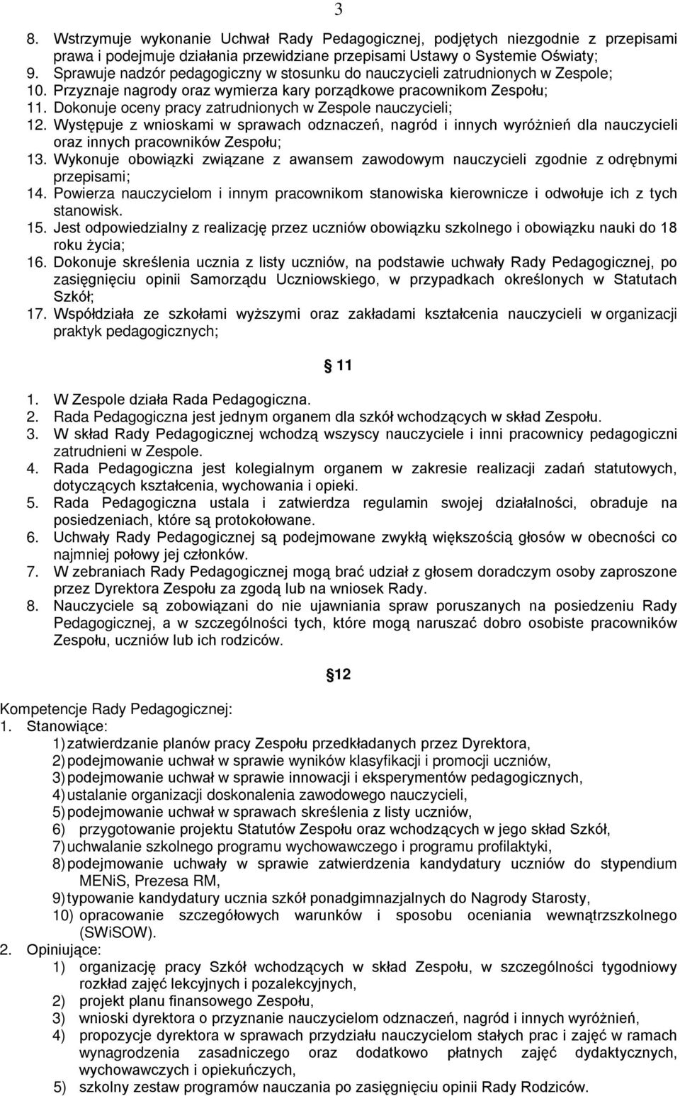 Dokonuje oceny pracy zatrudnionych w Zespole nauczycieli; 12. Występuje z wnioskami w sprawach odznaczeń, nagród i innych wyróżnień dla nauczycieli oraz innych pracowników Zespołu; 13.