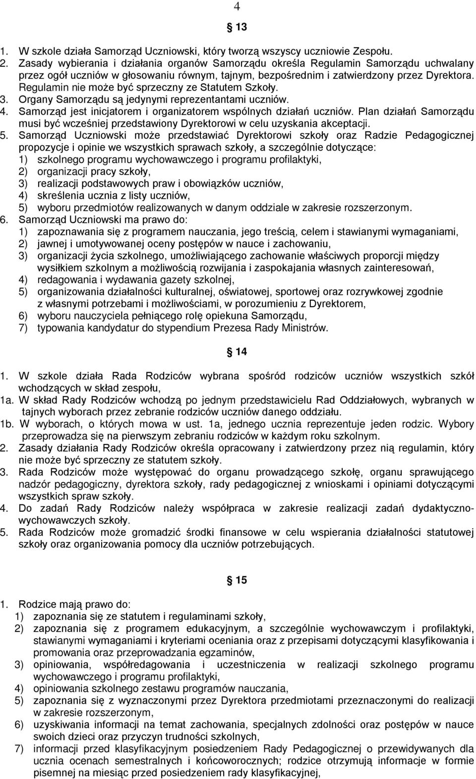 Regulamin nie może być sprzeczny ze Statutem Szkoły. 3. Organy Samorządu są jedynymi reprezentantami uczniów. 4. Samorząd jest inicjatorem i organizatorem wspólnych działań uczniów.