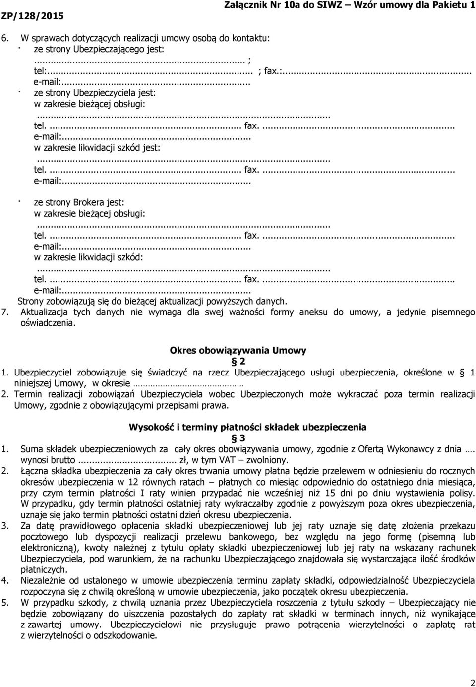 się do bieżącej aktualizacji powyższych danych. 7. Aktualizacja tych danych nie wymaga dla swej ważności formy aneksu do umowy, a jedynie pisemnego oświadczenia. Okres obowiązywania Umowy 2 1.