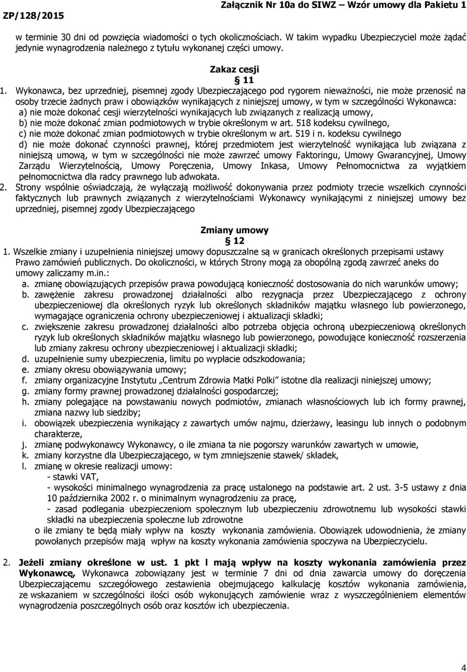 szczególności Wykonawca: a) nie może dokonać cesji wierzytelności wynikających lub związanych z realizacją umowy, b) nie może dokonać zmian podmiotowych w trybie określonym w art.