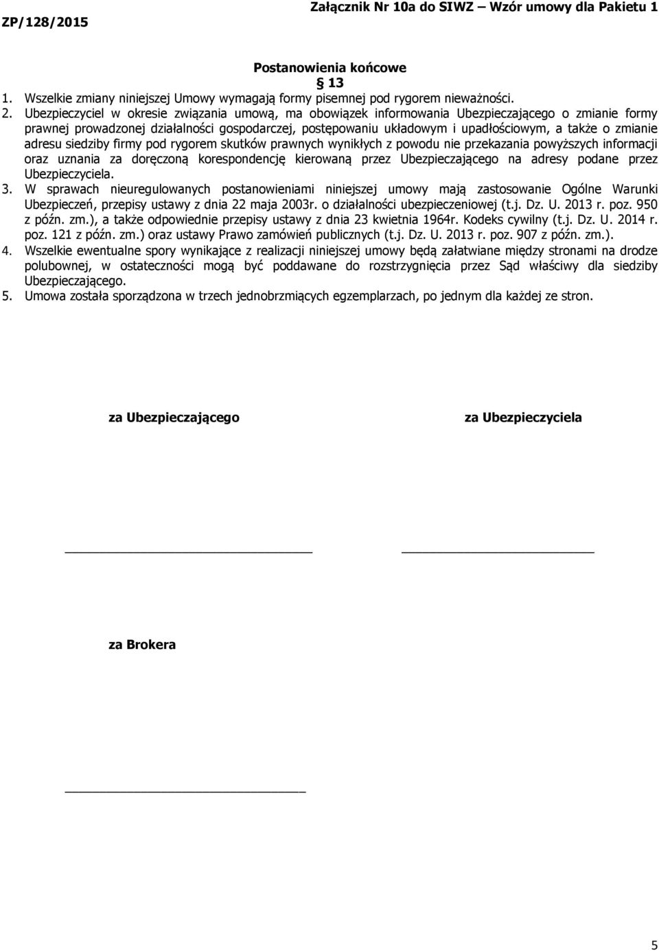 zmianie adresu siedziby firmy pod rygorem skutków prawnych wynikłych z powodu nie przekazania powyższych informacji oraz uznania za doręczoną korespondencję kierowaną przez Ubezpieczającego na adresy