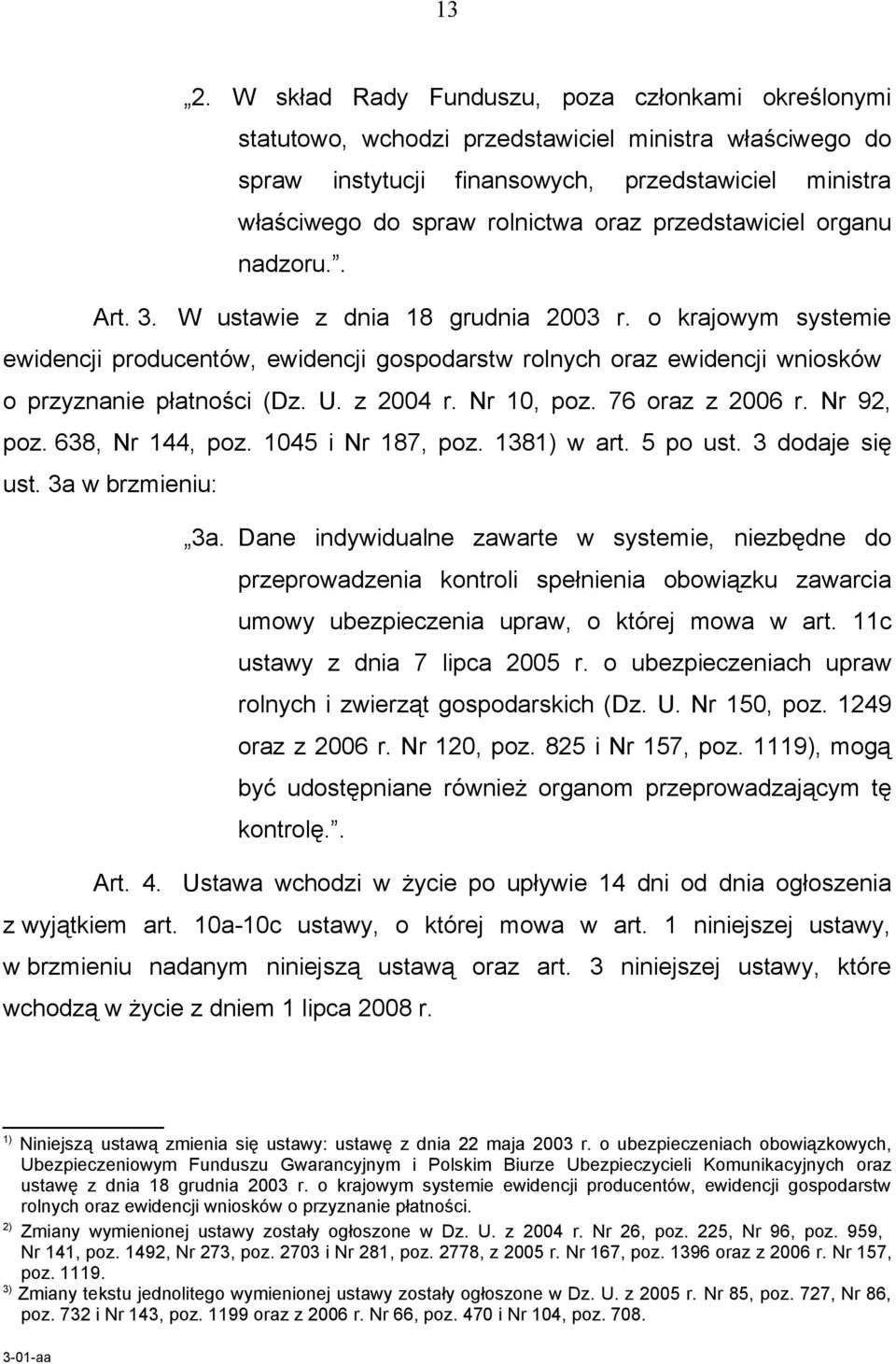 o krajowym systemie ewidencji producentów, ewidencji gospodarstw rolnych oraz ewidencji wniosków o przyznanie płatności (Dz. U. z 2004 r. Nr 10, poz. 76 oraz z 2006 r. Nr 92, poz. 638, Nr 144, poz.