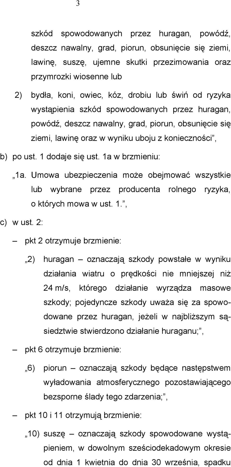 1 dodaje się ust. 1a w brzmieniu: 1a. Umowa ubezpieczenia może obejmować wszystkie lub wybrane przez producenta rolnego ryzyka, o których mowa w ust. 1., c) w ust.