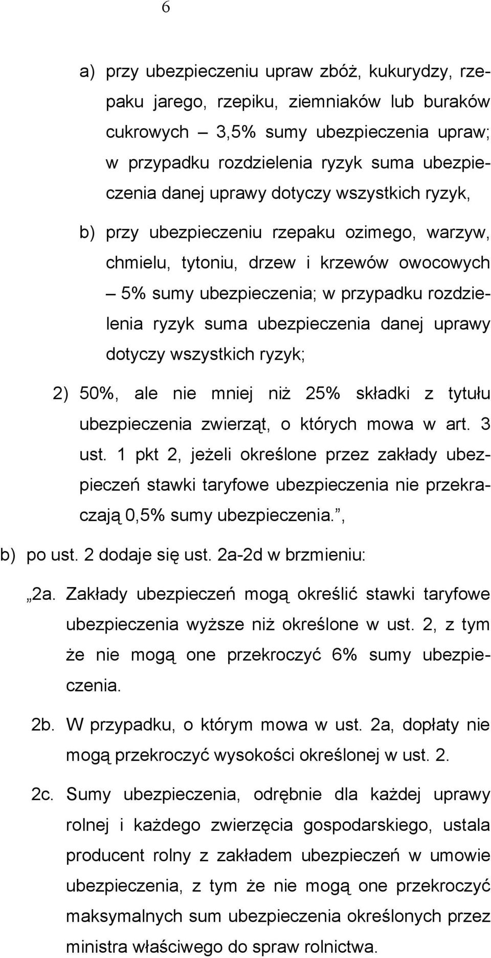 uprawy dotyczy wszystkich ryzyk; 2) 50%, ale nie mniej niż 25% składki z tytułu ubezpieczenia zwierząt, o których mowa w art. 3 ust.