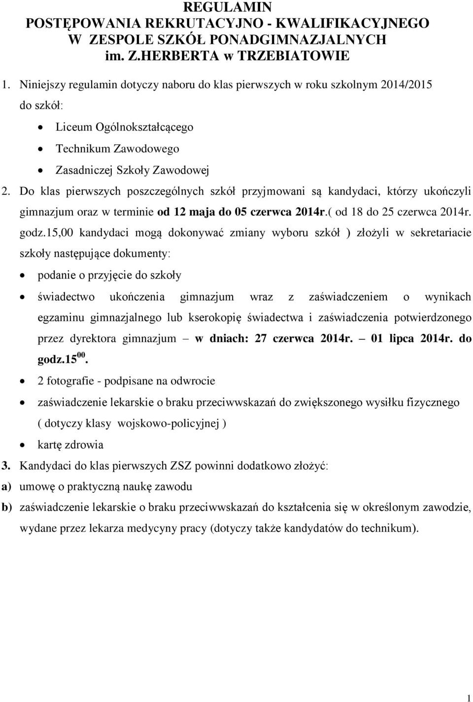 Do klas pierwszych poszczególnych szkół przyjmowani są kandydaci, którzy ukończyli gimnazjum oraz w terminie od 12 maja do 05 czerwca 2014r.( od 18 do 25 czerwca 2014r. godz.