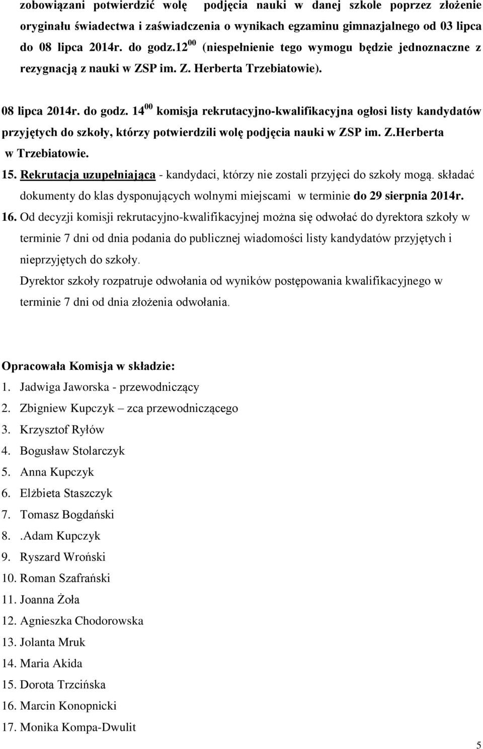 14 00 komisja rekrutacyjno-kwalifikacyjna ogłosi listy kandydatów przyjętych do szkoły, którzy potwierdzili wolę podjęcia nauki w ZSP im. Z.Herberta w Trzebiatowie. 15.
