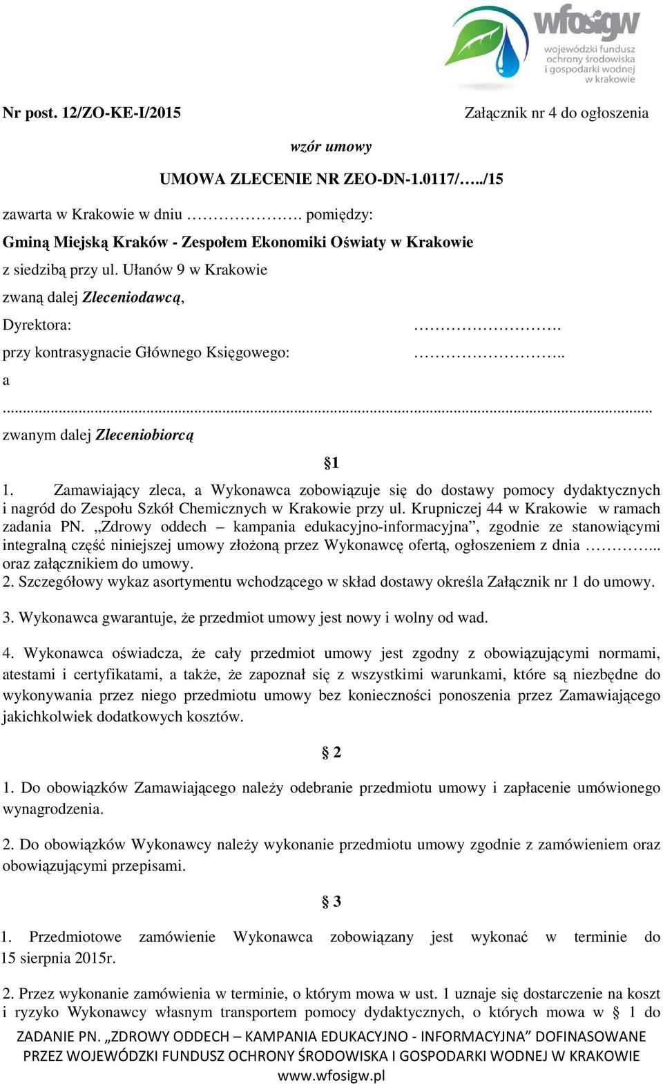 ..... zwanym dalej Zleceniobiorcą 1 1. Zamawiający zleca, a Wykonawca zobowiązuje się do dostawy pomocy dydaktycznych i nagród do Zespołu Szkół Chemicznych w Krakowie przy ul.