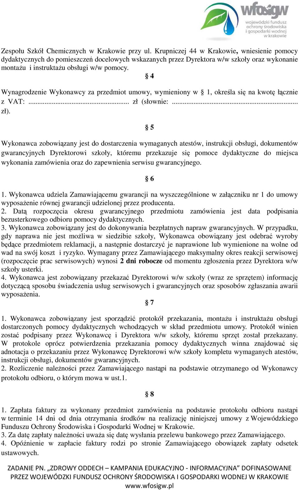 4 Wynagrodzenie Wykonawcy za przedmiot umowy, wymieniony w 1, określa się na kwotę łącznie z VAT:... zł (słownie:... zł).