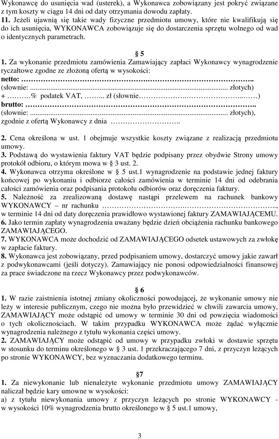 Za wykonanie przedmiotu zamówienia Zamawiający zapłaci Wykonawcy wynagrodzenie ryczałtowe zgodne ze złożoną ofertą w wysokości: netto:... (słownie:... złotych) +.% podatek VAT,... zł (słownie.