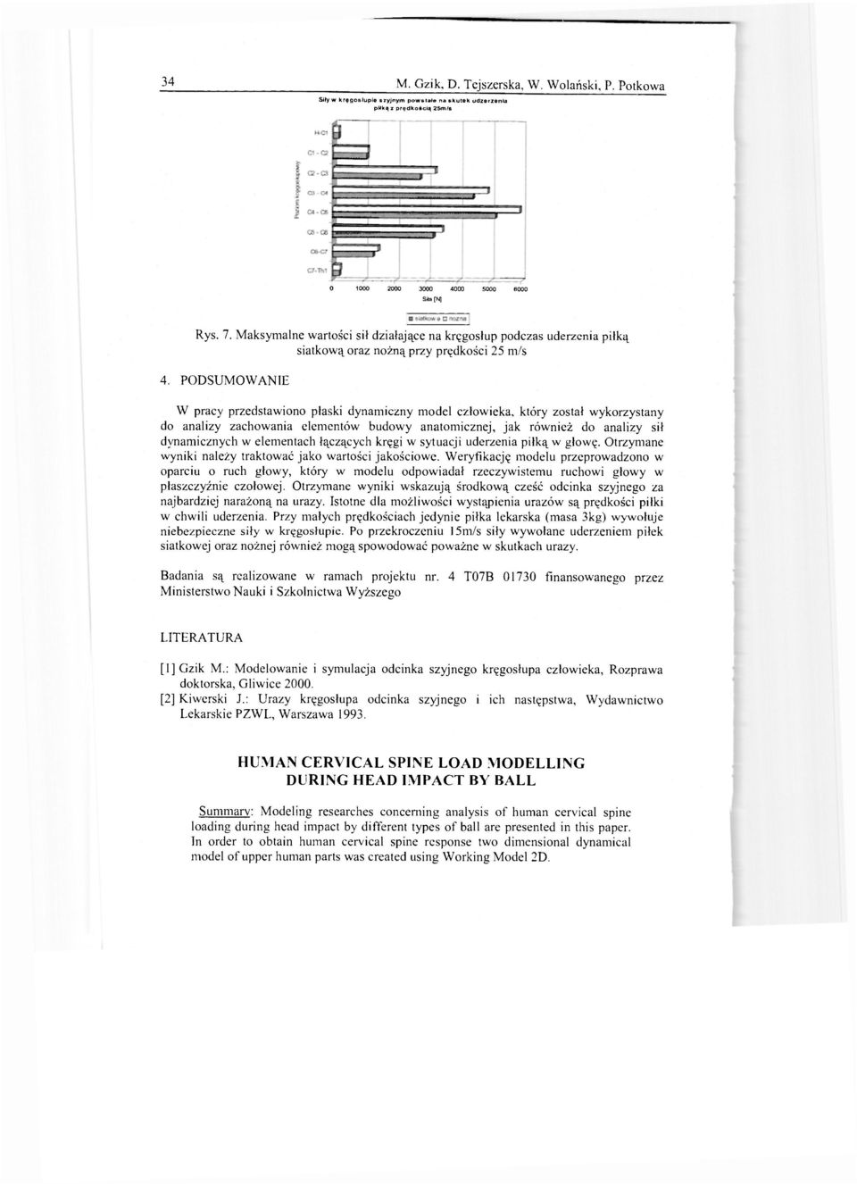 PODSUMOWANIE W pracy przedstawin płaski dynamiczny mdel człwieka, który zstał wykrzystany d analizy zachwania elementów budwy anatmicznej, jak również d analizy sił dynamicznych w elementach