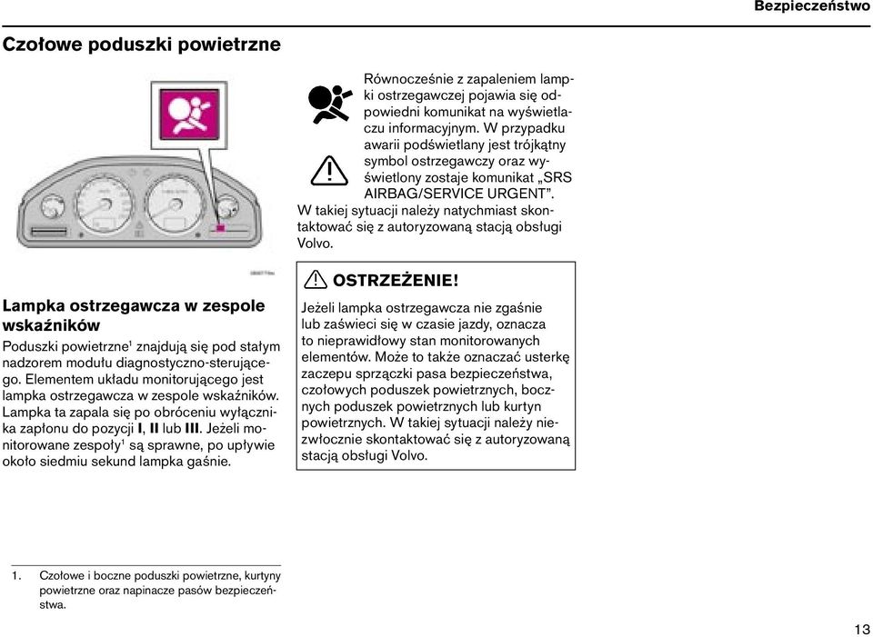 W takiej sytuacji należy natychmiast skontaktować się z autoryzowaną stacją obsługi Volvo.