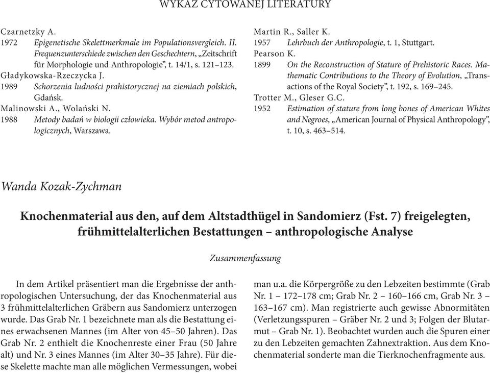 1989 Schorzenia ludności prahistorycznej na ziemiach polskich, Gdańsk. Malinowski A., Wolański N. 1988 Metody badań w biologii człowieka. Wybór metod antropologicznych, Warszawa. Martin R., Saller K.