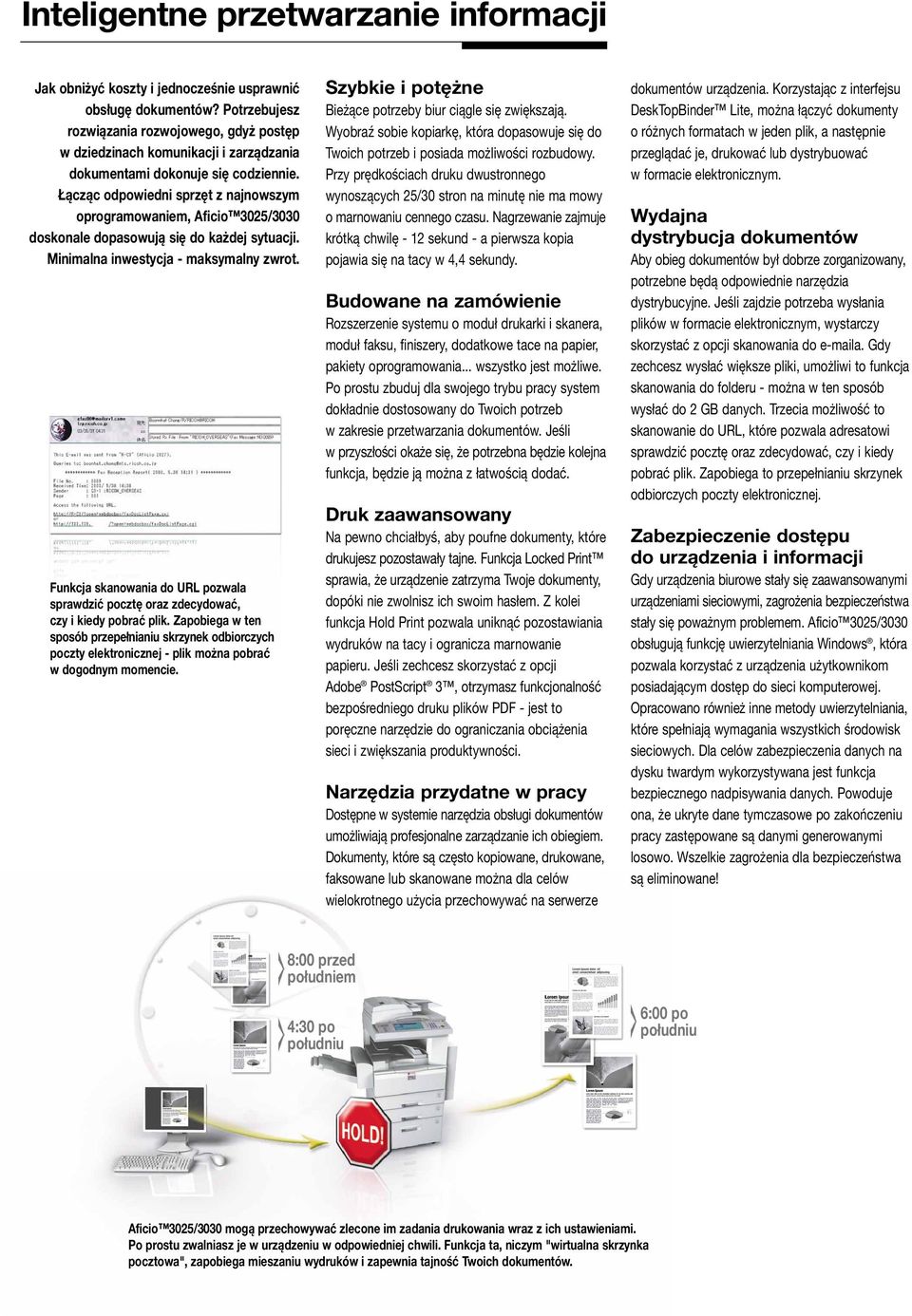 Łącząc odpowiedni sprzęt z najnowszym oprogramowaniem, Aficio 3025/3030 doskonale dopasowują się do każdej sytuacji. Minimalna inwestycja - maksymalny zwrot.