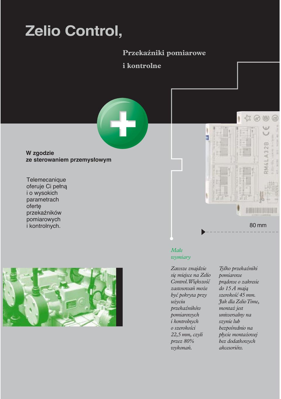 Wi kszoêç zastosowaƒ mo e byç pokryta przy u yciu przekaêników pomiarowych i kontrolnych o szerokoêci 22,5 mm, czyli przez 80% wykonaƒ.