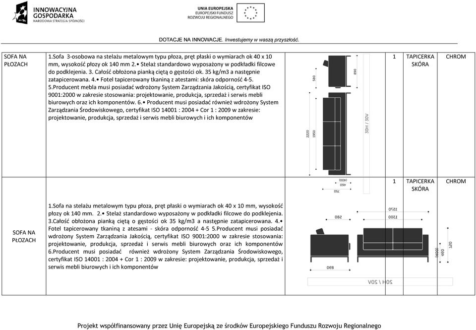 Producent mebla musi posiadać wdrożony System Zarządzania Jakością, certyfikat ISO 9001:2000 w zakresie stosowania: projektowanie, produkcja, sprzedaż i serwis mebli biurowych oraz ich komponentów. 6.