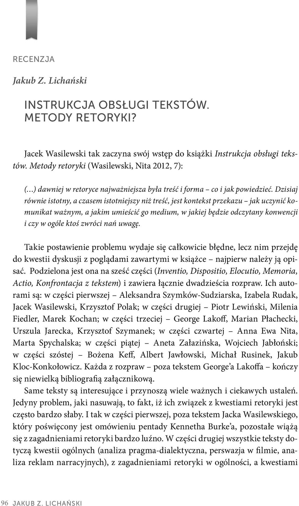 Dzisiaj równie istotny, a czasem istotniejszy niż treść, jest kontekst przekazu jak uczynić komunikat ważnym, a jakim umieścić go medium, w jakiej będzie odczytany konwencji i czy w ogóle ktoś zwróci