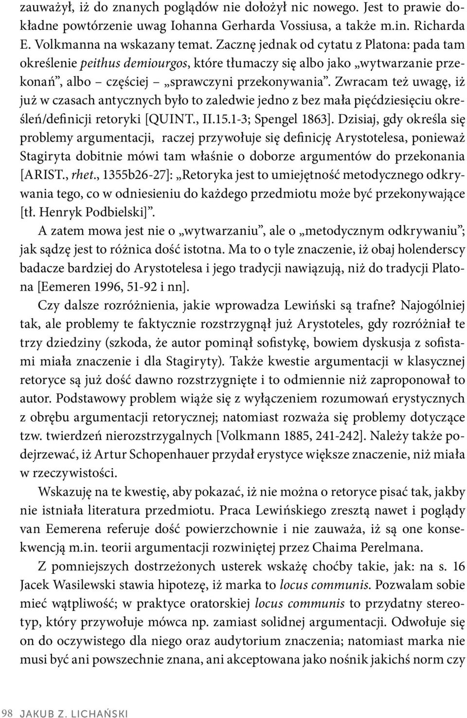 Zwracam też uwagę, iż już w czasach antycznych było to zaledwie jedno z bez mała pięćdziesięciu określeń/definicji retoryki [QUINT., II.15.1-3; Spengel 1863].