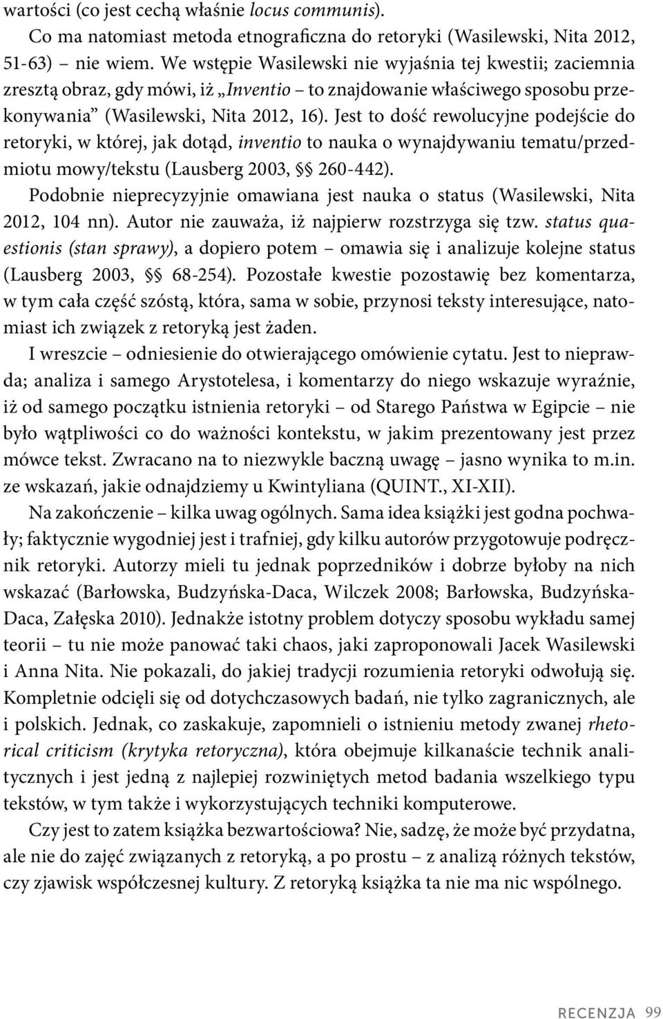 Jest to dość rewolucyjne podejście do retoryki, w której, jak dotąd, inventio to nauka o wynajdywaniu tematu/przedmiotu mowy/tekstu (Lausberg 2003, 260-442).