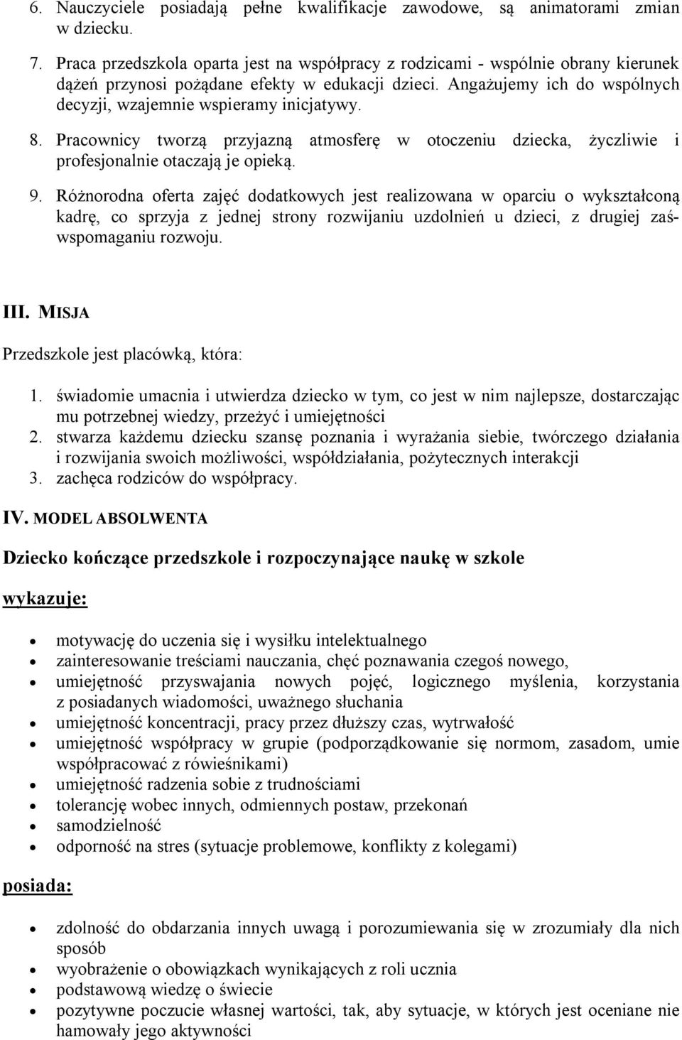 Angażujemy ich do wspólnych decyzji, wzajemnie wspieramy inicjatywy. 8. Pracownicy tworzą przyjazną atmosferę w otoczeniu dziecka, życzliwie i profesjonalnie otaczają je opieką. 9.