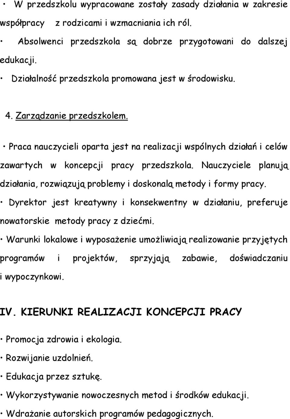 Nauczyciele planują działania, rozwiązują problemy i doskonalą metody i formy pracy. Dyrektor jest kreatywny i konsekwentny w działaniu, preferuje nowatorskie metody pracy z dziećmi.