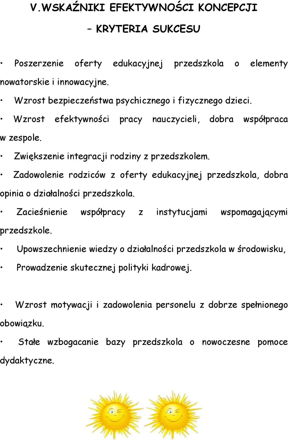 Zadowolenie rodziców z oferty edukacyjnej przedszkola, dobra opinia o działalności przedszkola. Zacieśnienie współpracy z instytucjami wspomagającymi przedszkole.