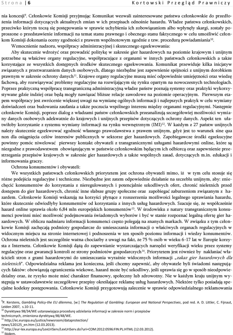 Władze państwa członkowskich, przeciwko którym toczą się postępowania w sprawie uchybienia ich zobowiązaniom albo wpłynęły skargi, zostały poproszone o przedstawienie informacji na temat stanu