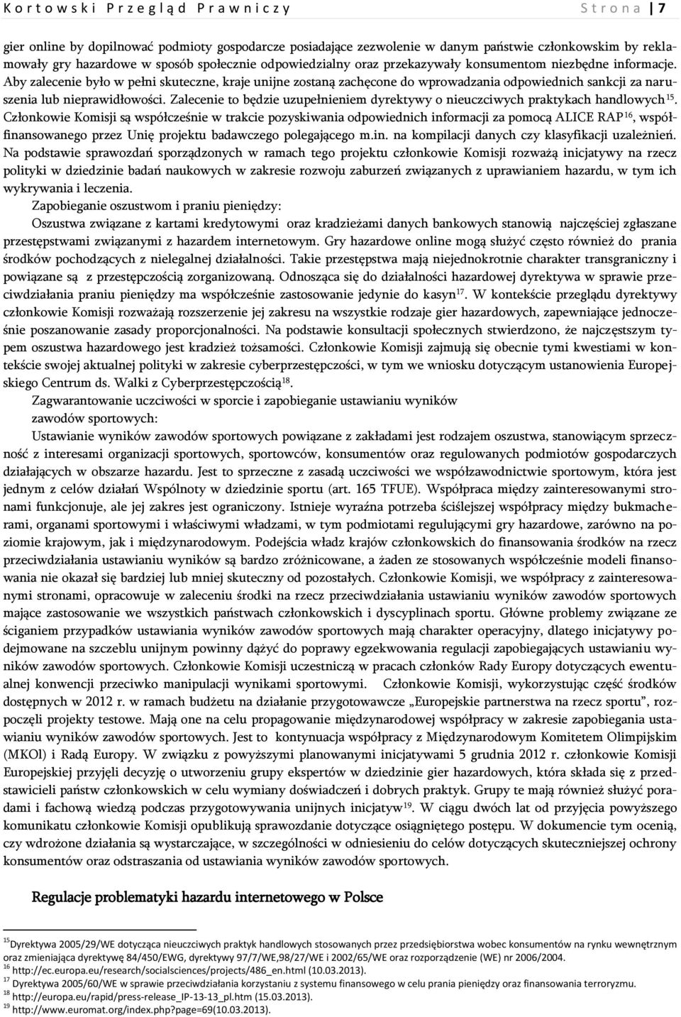 Aby zalecenie było w pełni skuteczne, kraje unijne zostaną zachęcone do wprowadzania odpowiednich sankcji za naruszenia lub nieprawidłowości.