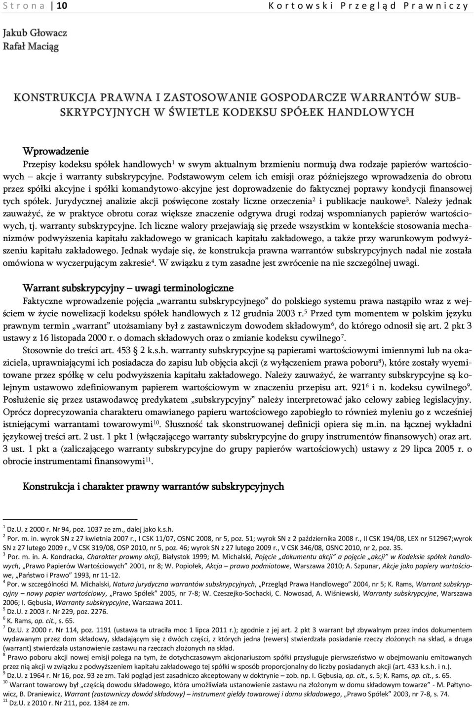 Podstawowym celem ich emisji oraz późniejszego wprowadzenia do obrotu przez spółki akcyjne i spółki komandytowo-akcyjne jest doprowadzenie do faktycznej poprawy kondycji finansowej tych spółek.