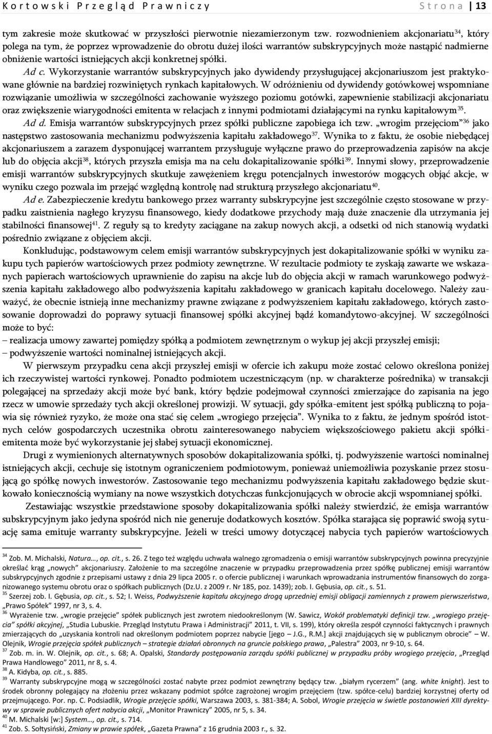 spółki. Ad c. Wykorzystanie warrantów subskrypcyjnych jako dywidendy przysługującej akcjonariuszom jest praktykowane głównie na bardziej rozwiniętych rynkach kapitałowych.