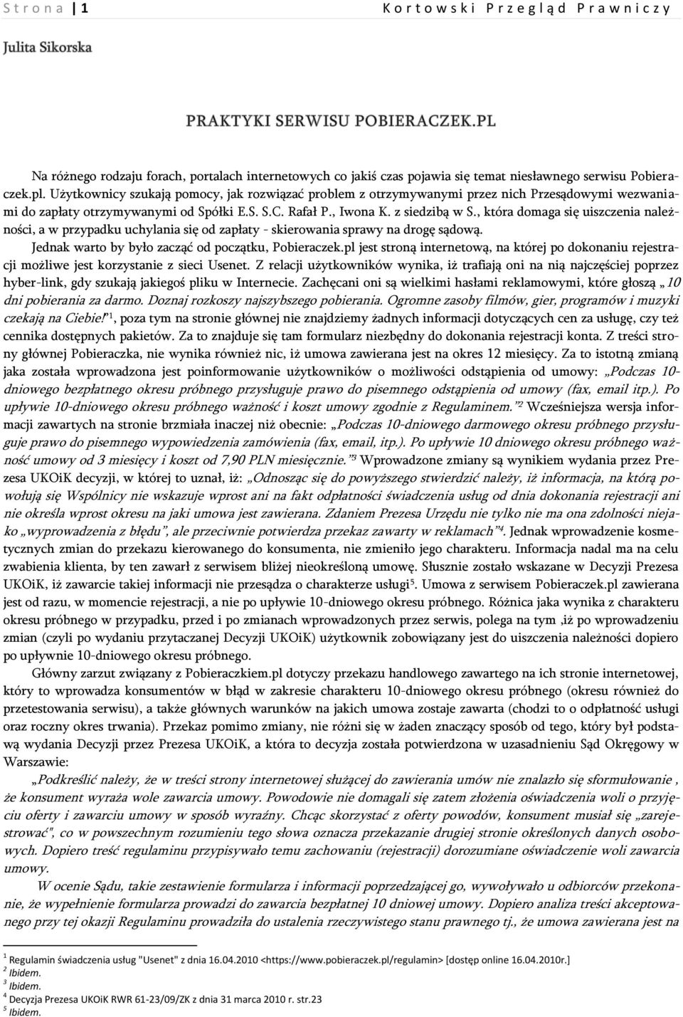 , która domaga się uiszczenia należności, a w przypadku uchylania się od zapłaty - skierowania sprawy na drogę sądową. Jednak warto by było zacząć od początku, Pobieraczek.