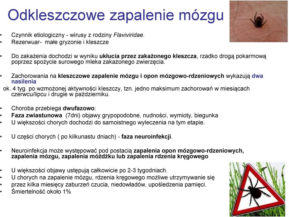 Zachorowania na kleszczowe zapalenie mózgu i opon mózgowo-rdzeniowych wykazują dwa nasilenia ok. 4 tyg. po wzmożonej aktywności kleszczy, tzn.