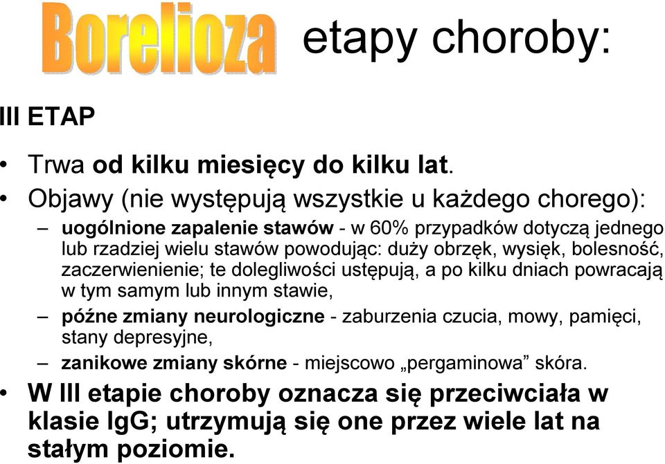 powodując: duży obrzęk, wysięk, bolesność, zaczerwienienie; te dolegliwości ustępują, a po kilku dniach powracają w tym samym lub innym stawie,