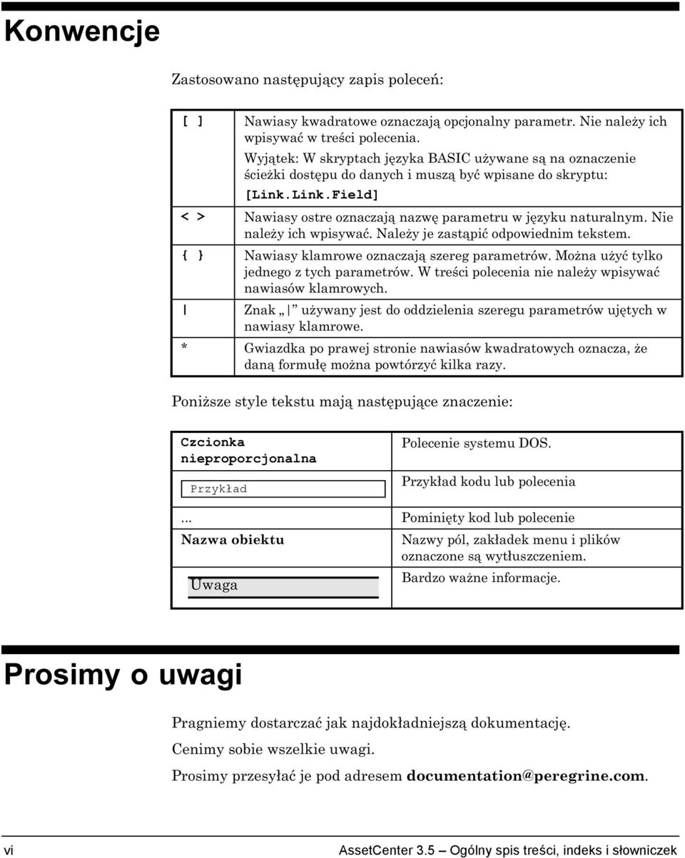 Nie należy ich wpisywać. Należy je zastąpić odpowiednim tekstem. { } Nawiasy klamrowe oznaczają szereg parametrów. Można użyć tylko jednego z tych parametrów.