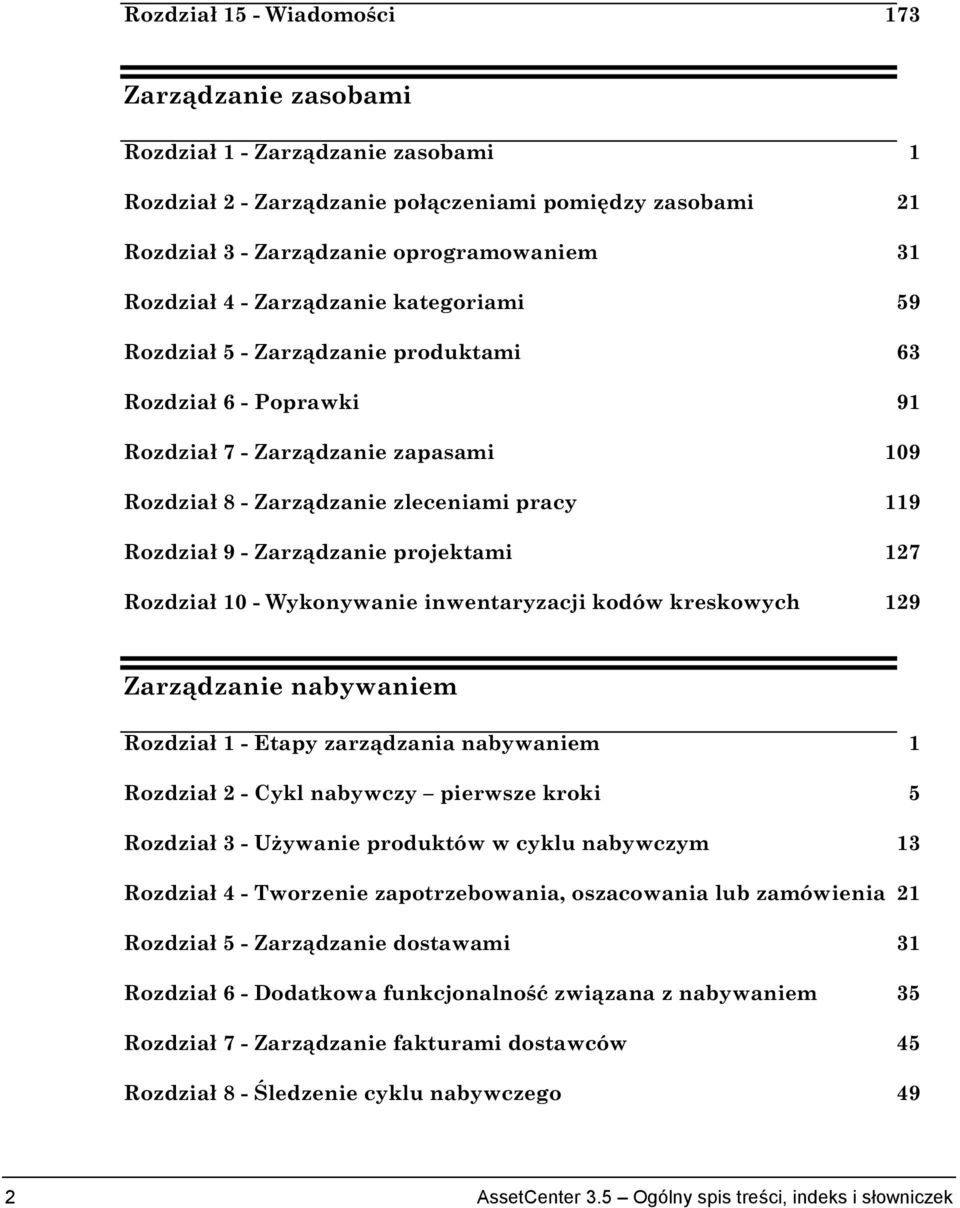 Zarządzanie projektami 127 Rozdział 10 - Wykonywanie inwentaryzacji kodów kreskowych 129 Zarządzanie nabywaniem Rozdział 1 - Etapy zarządzania nabywaniem 1 Rozdział 2 - Cykl nabywczy pierwsze kroki 5