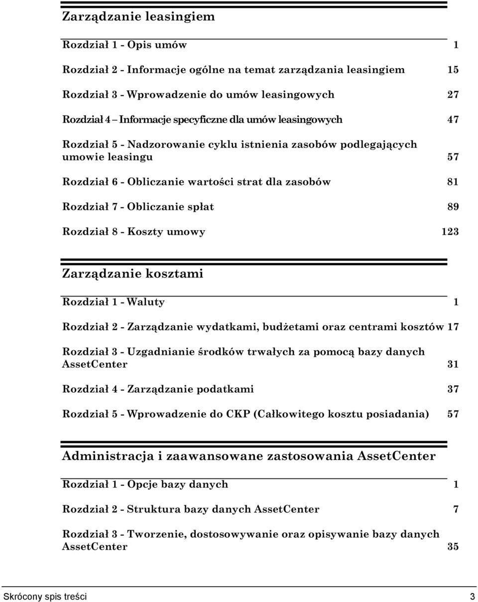 Rozdział 8 - Koszty umowy 123 Zarządzanie kosztami Rozdział 1 - Waluty 1 Rozdział 2 - Zarządzanie wydatkami, budżetami oraz centrami kosztów 17 Rozdział 3 - Uzgadnianie środków trwałych za pomocą