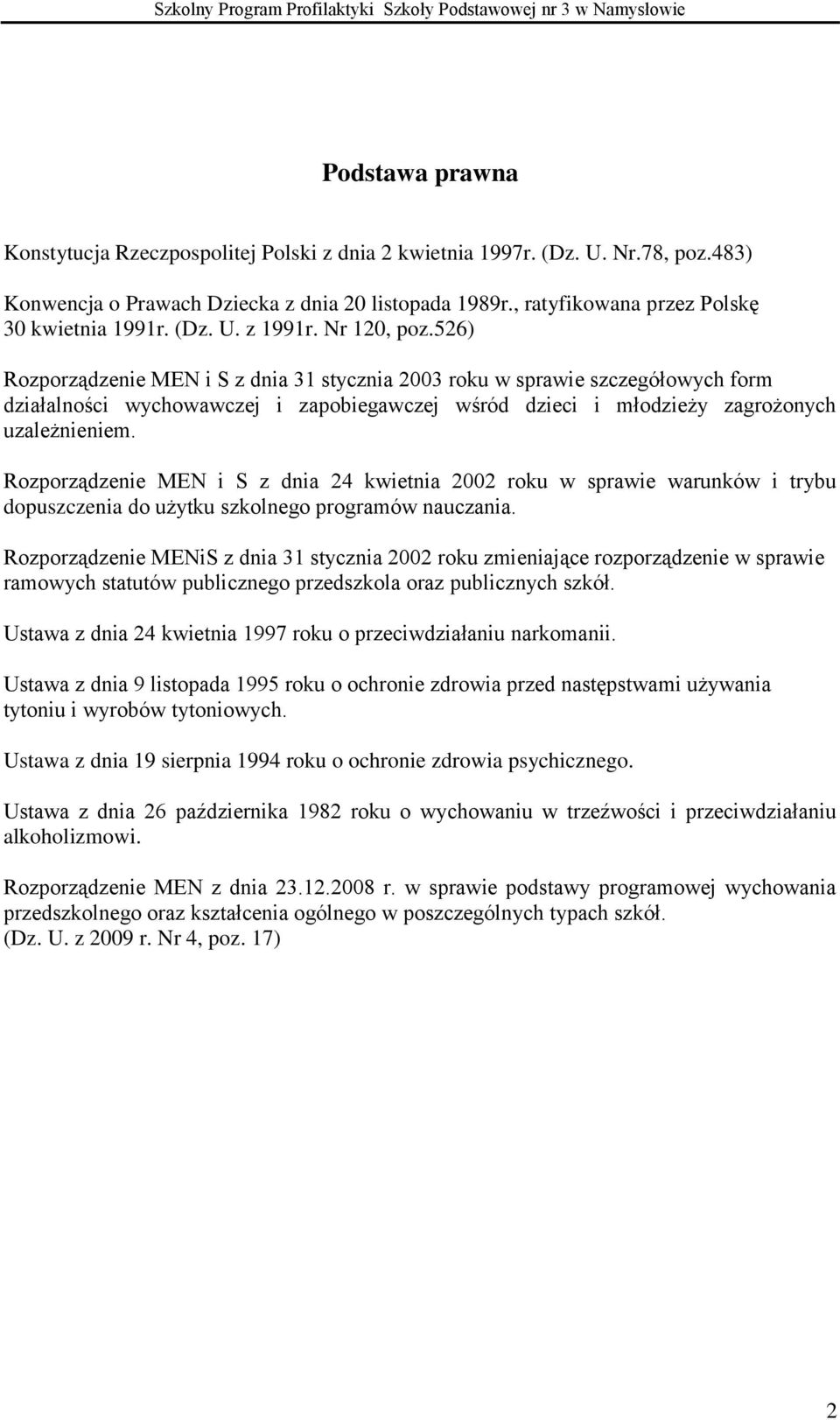 526) Rozporządzenie MEN i S z dnia 31 stycznia 2003 roku w sprawie szczegółowych form działalności wychowawczej i zapobiegawczej wśród dzieci i młodzieży zagrożonych uzależnieniem.