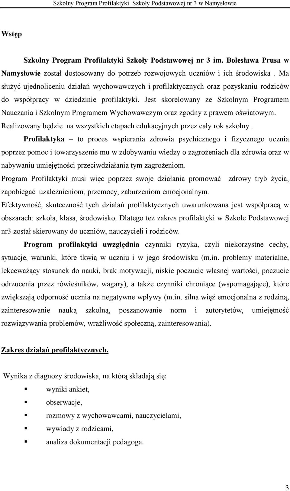 Jest skorelowany ze Szkolnym Programem Nauczania i Szkolnym Programem Wychowawczym oraz zgodny z prawem oświatowym. Realizowany będzie na wszystkich etapach edukacyjnych przez cały rok szkolny.